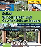 Selbst Wintergärten und Gewächshäuser bauen: Schritt für Schritt richtig gemacht (Compact-Praxis 'do it yourself')