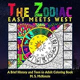 The Zodiac: East Meets West: A Brief History of The Zodiac and a Teen to Adult Coloring Book (Coloring & Activity Books for Children, Teens, Adults)