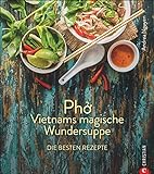 Kochbuch: Pho Vietnams magische Wundersuppe. Die besten Rezepte. Die asiatische Suppe hilft bei Erkältungen, stärkt das Immunsystem und wirkt entzündungshemmend. Und sie schmeckt göttlich.
