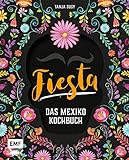 Fiesta – Das Mexiko-Kochbuch: Enchiladas, Tacos & Guacamole: Über 80 authentische Rezepte für zu Hause – mit Reisereportagen und stimmungsvollen Impressionen