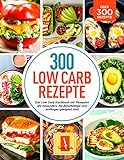 300 Low Carb Rezepte: Das Low Carb Kochbuch mit Rezepten die besonders für Berufstätige und Anfänger geeignet sind